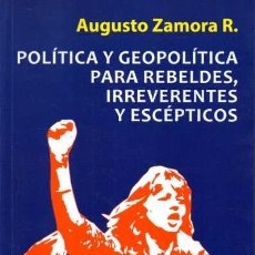 Libros de segunda mano: POLÍTICA Y GEOPOLÍTICA PARA REBELDES, IRREVERENTES Y ESCÉPTICOS. - ZAMORA, AUGUSTO.
