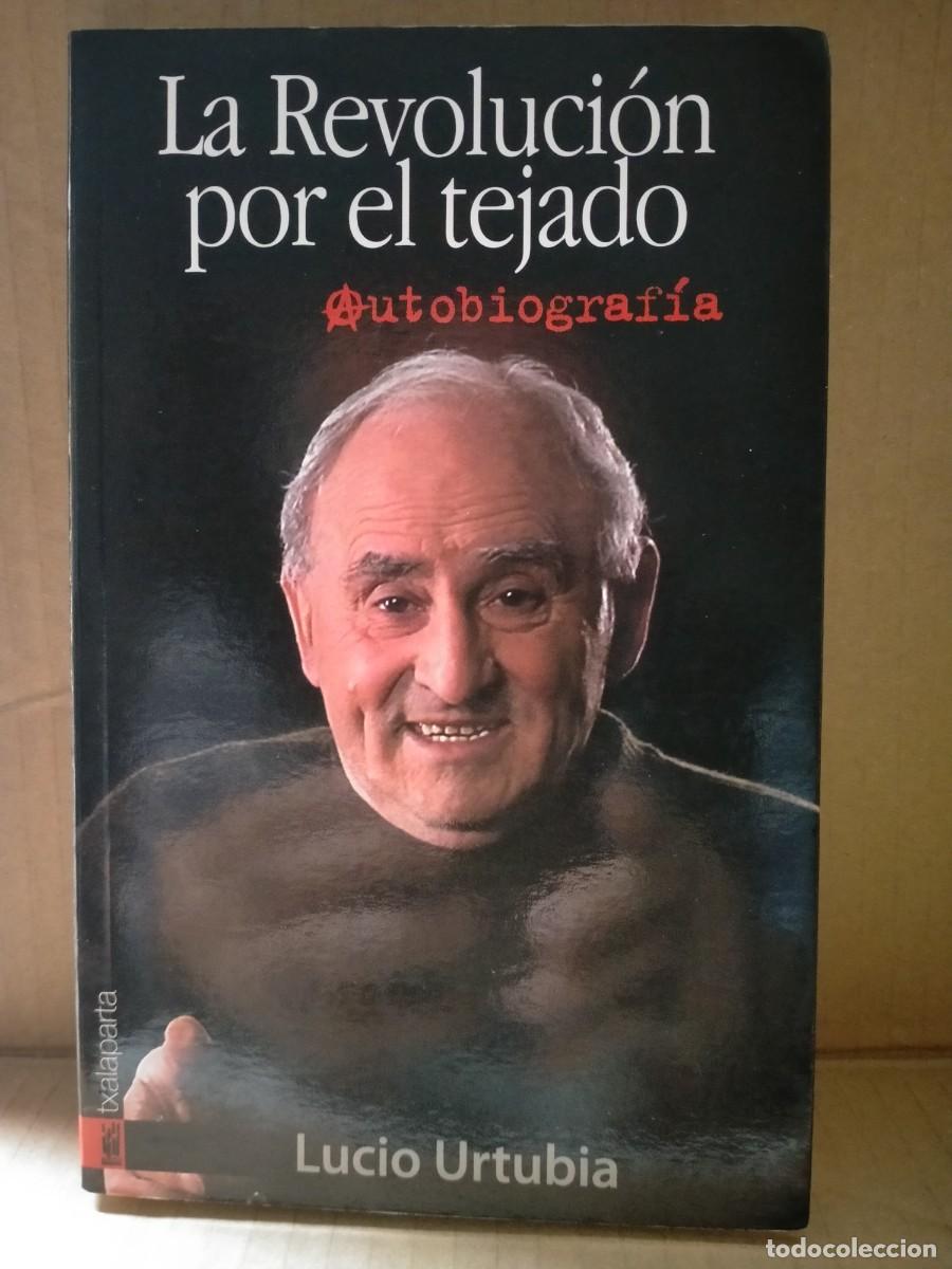 Libros de segunda mano: LUCIO URTUBIA. LA REVOLUCI&Oacute;N POR EL TEJADO (AUTOBIOGRAF&Iacute;A) .TXALAPARTA