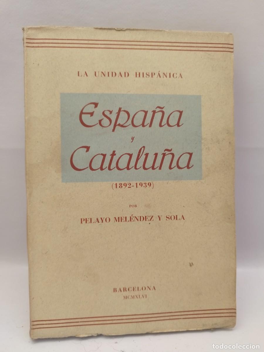 Libri di seconda mano: La unidad hisp&aacute;nica. Espa&ntilde;a y Catalu&ntilde;a. 1892-1939. Pelayo Mel&eacute;ndez y Sola. Barcelona, 1946.