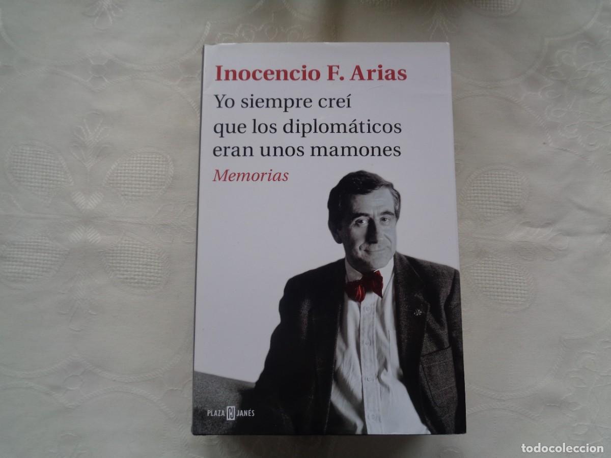 Gebrauchte B&uuml;cher: INOCENCIO F. ARIAS. YO SIEMPRE CRE&Iacute; QUE LOS DIPLOM&Aacute;TICOS ERAN UNOS MAMONES. 2016. 1&ordf; EDICI&Oacute;N.