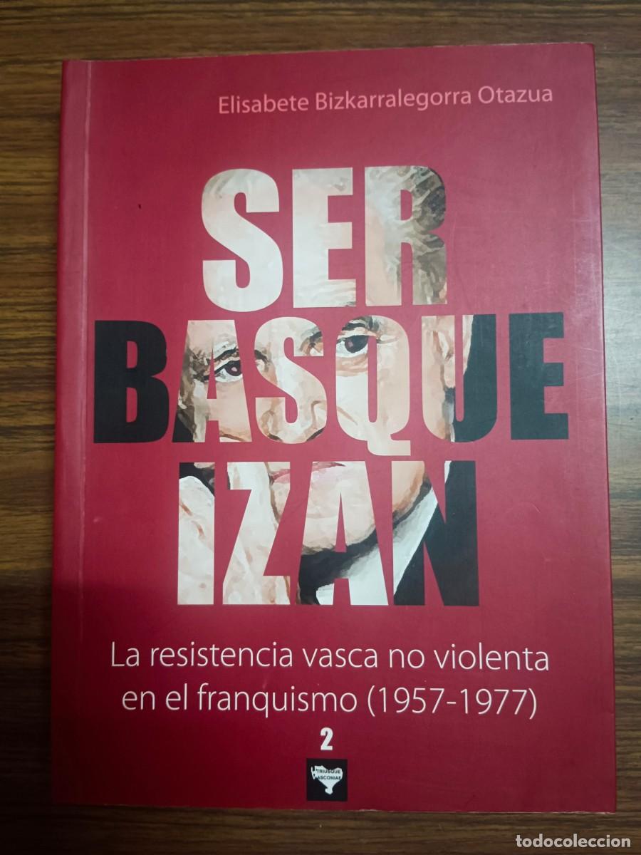 Libros de segunda mano: SER BASQUEIZAN - LA RESISTENCIA VASCA NO VIOLENTA EN EL FRANQUISMO (1957 - 1977) TOMO 2 - Elisabete