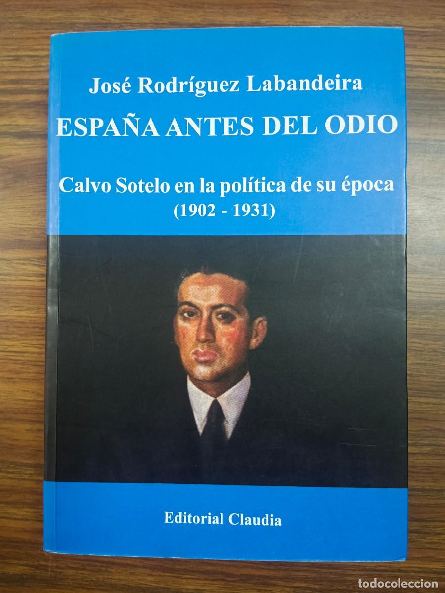 Libros de segunda mano: ESPA&Ntilde;A ANTES DEL ODIO - CALVO SOTELO EN LA POLITICA DE SU EPOCA (1902 - 1931) - Jose Rodriguez Laban