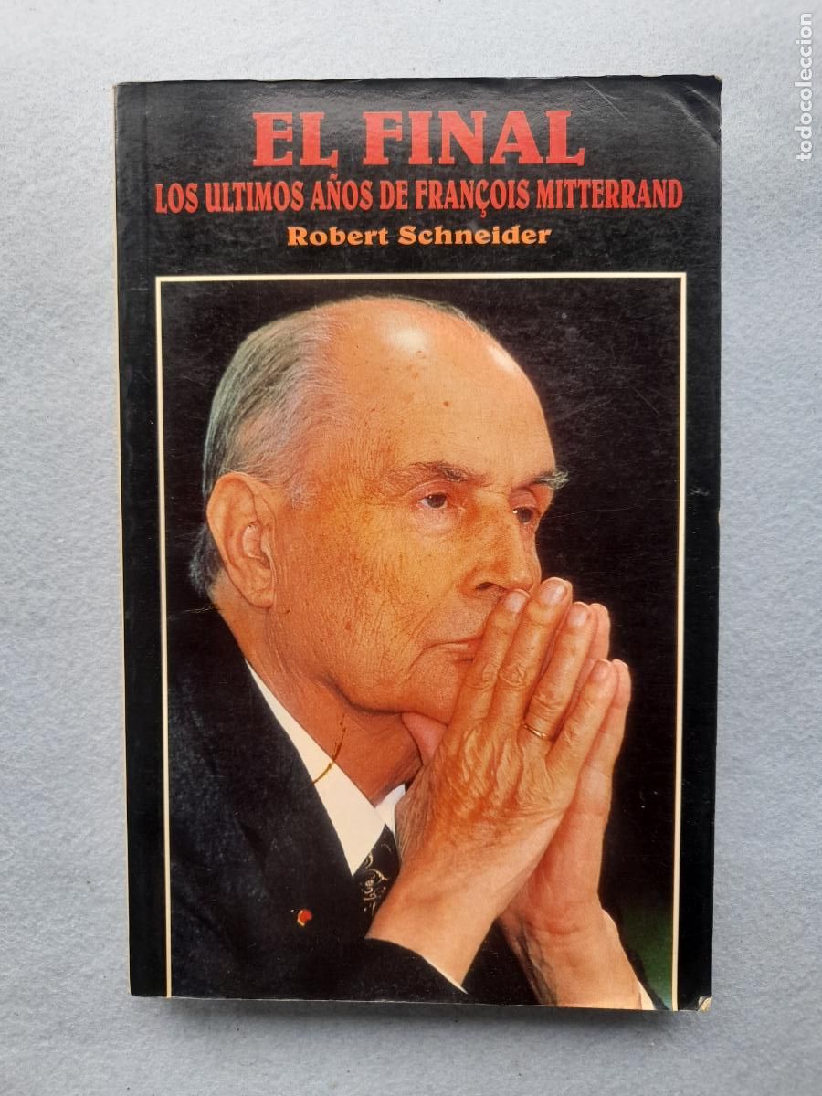 Libros de segunda mano: El Final. Los &uacute;ltimos a&ntilde;os de Fran&ccedil;ois Mitterrand. Robert Schneider.