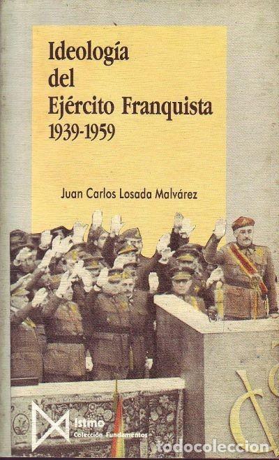 Libros de segunda mano: IDEOLOGIA DEL EJERCITO FRANQUISTA. 1939-1959. LOSADA MALVAREZ, JUAN CARLOS. P-103.