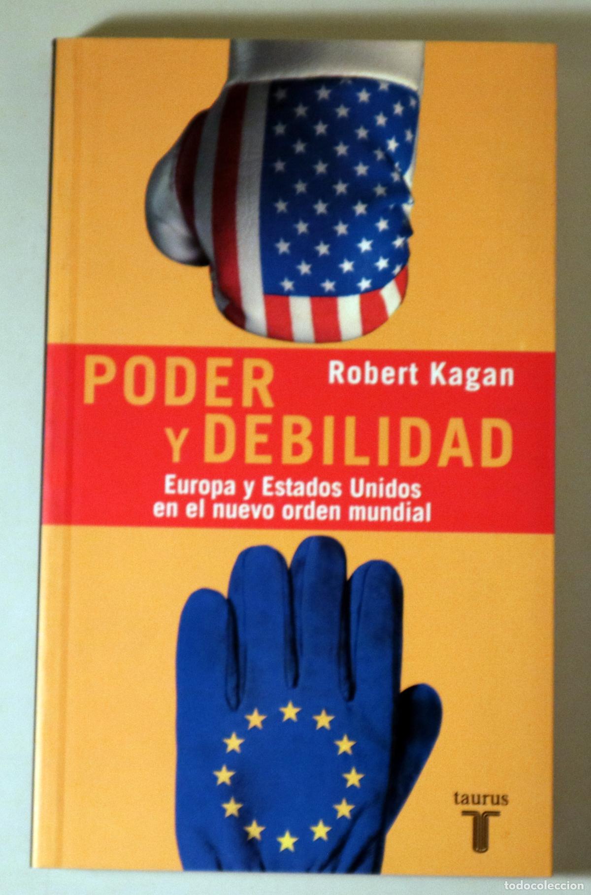 Second hand books: KAGAN, Robert - PODER Y DEBILIDAD. Europa y Estados Unidos en el nuevo orden mundial - Madrid 2003