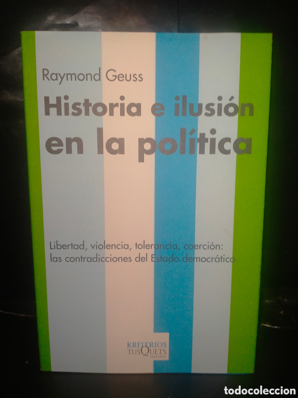 Libros de segunda mano: RAYMOND GEUSS. HISTORIA E ILUSI&Oacute;N EN LA POL&Iacute;TICA .TUSQUETS