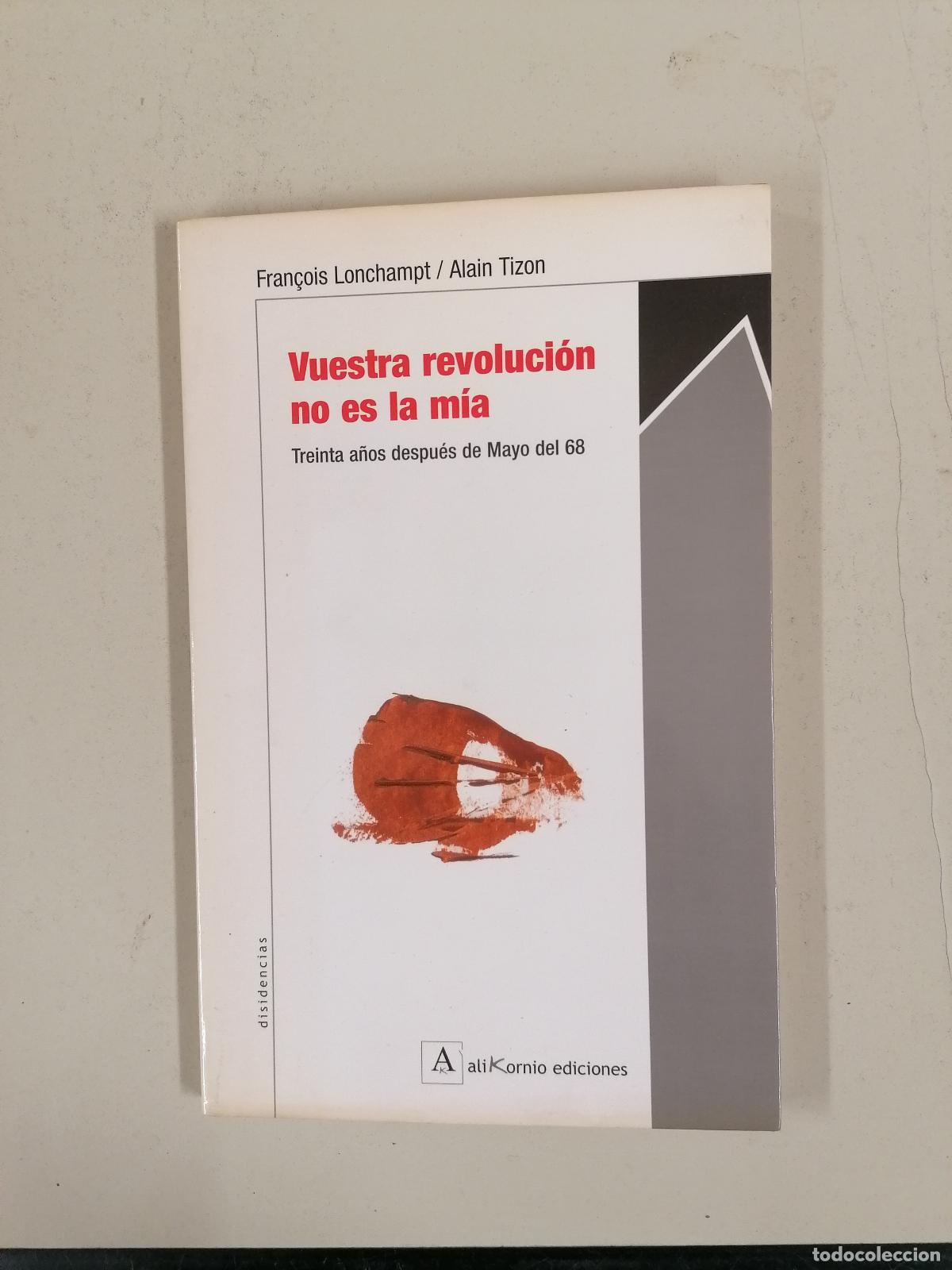 Libros de segunda mano: VUESTRA REVOLUCI&Oacute;N NO ES LA M&Iacute;A. Treinta a&ntilde;os despu&eacute;s de Mayo del 68. Lonchampt; Tizon [Alikornio]