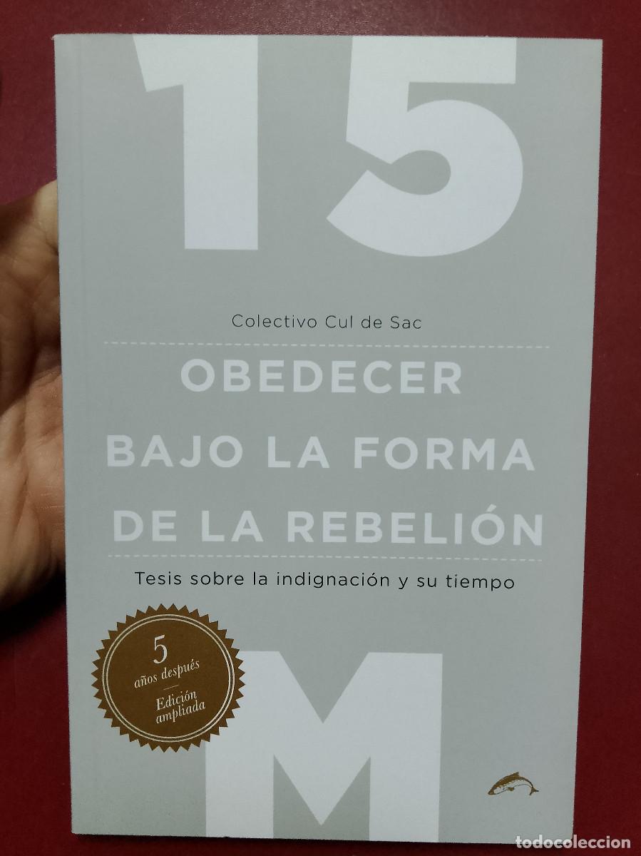 Libros de segunda mano: Colectivo Cul de Sac: 15M. Obedecer bajo la forma de la rebeli&oacute;n. Tesis sobre la indignaci&oacute;n y su ti