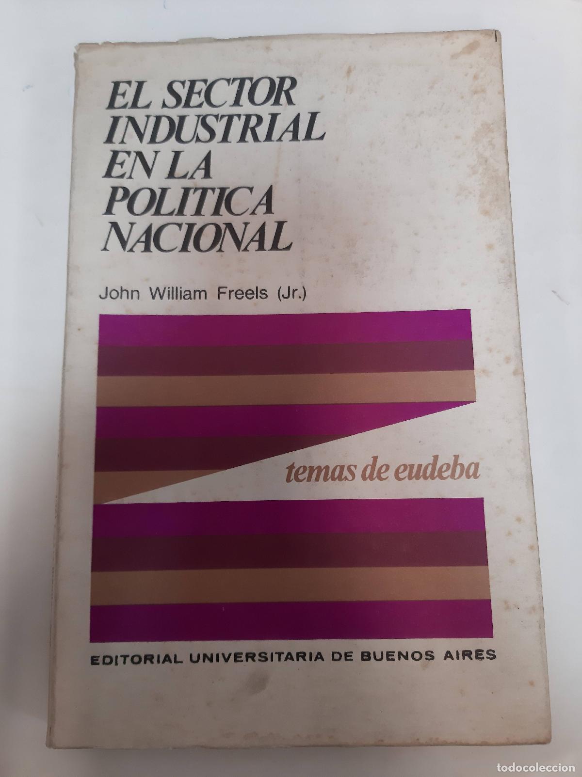 Libros de segunda mano: El Sector Industrial En La Pol&iacute;tica Nacional - John Freels