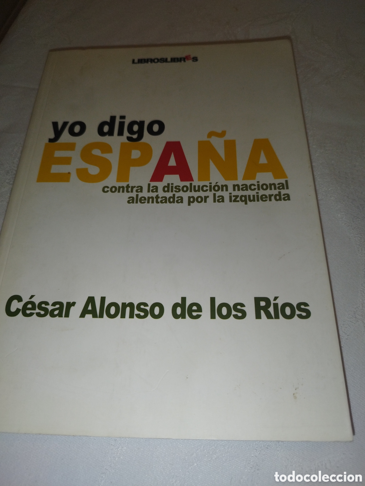 Libros de segunda mano: CESAR ALONSO DE LOS RIOS: YO DIGO ESPA&Ntilde;A.CONTRA LA DISOLUCION NACIONAL...ED. LIBROSLIBRES 2006 1&ordf; ED
