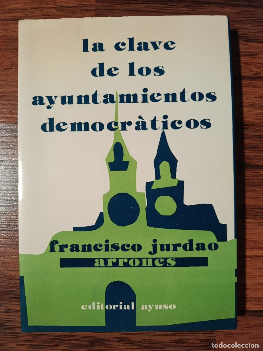 Libros de segunda mano: LA CLAVE DE LOS AYUNTAMIENTOS DEMOCRATICOS, de FRANCISCO JURADO ARRONES