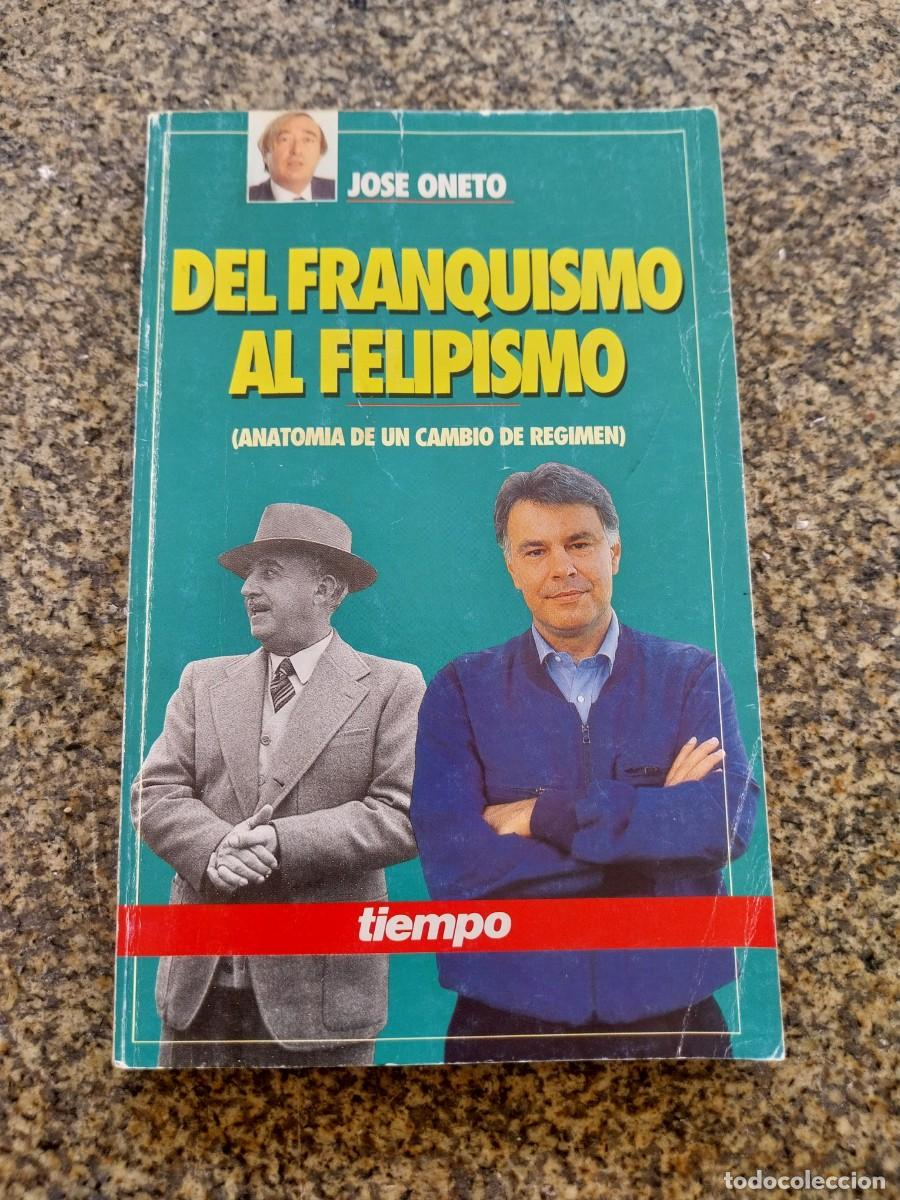 Libros de segunda mano: DEL FRANQUISMO AL FELIPISMO -- JOSE ONETO -- TIEMPO --