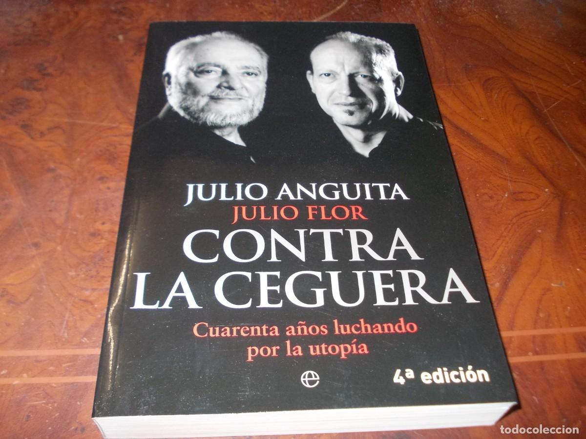Libros de segunda mano: Contra la ceguera. Cuarenta a&ntilde;os luchando por la utop&iacute;a. Julio Anguita. Julio Flor. 4&ordf; ed. 12/2013