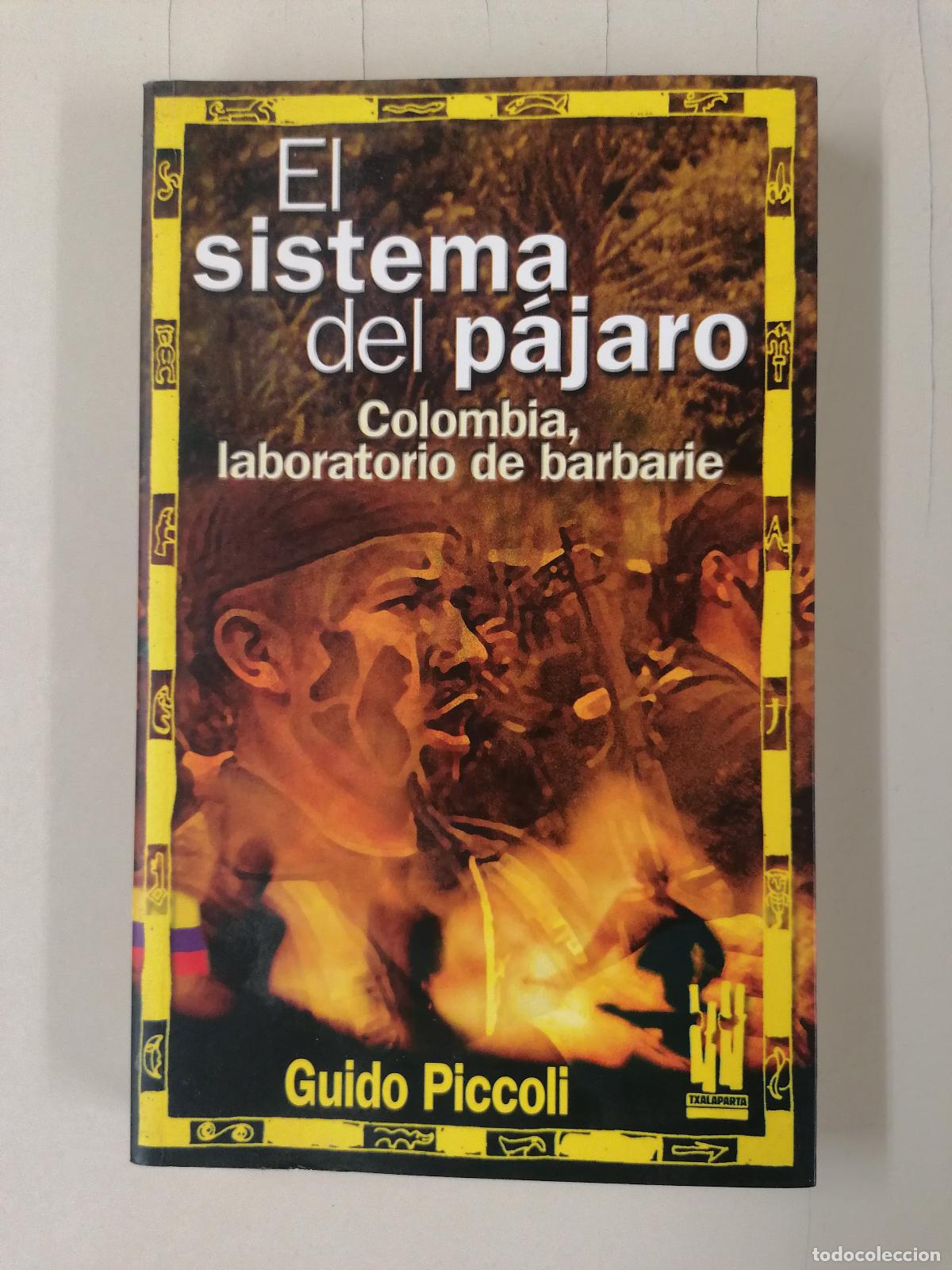 Libros de segunda mano: EL SISTEMA DEL P&Aacute;JARO COLOMBIA LABORATORIO DE BARBARIE GUIDO PICCOLI 2004 TXALAPARTA