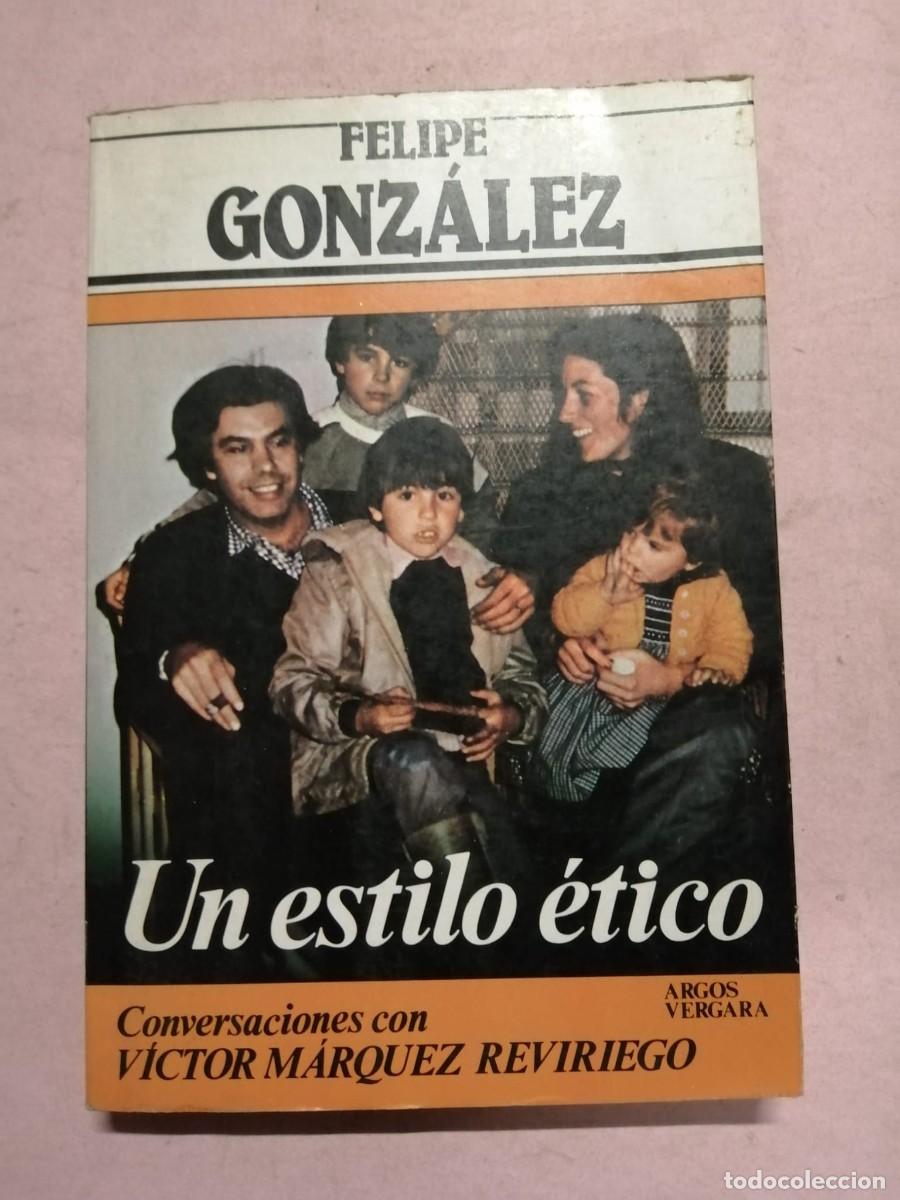 Libros de segunda mano: FELIPE GONZALEZ, UN ESTILO ETICO. CONVERSACIONES CON VICTOR MARQUEZ REVIRIEGO