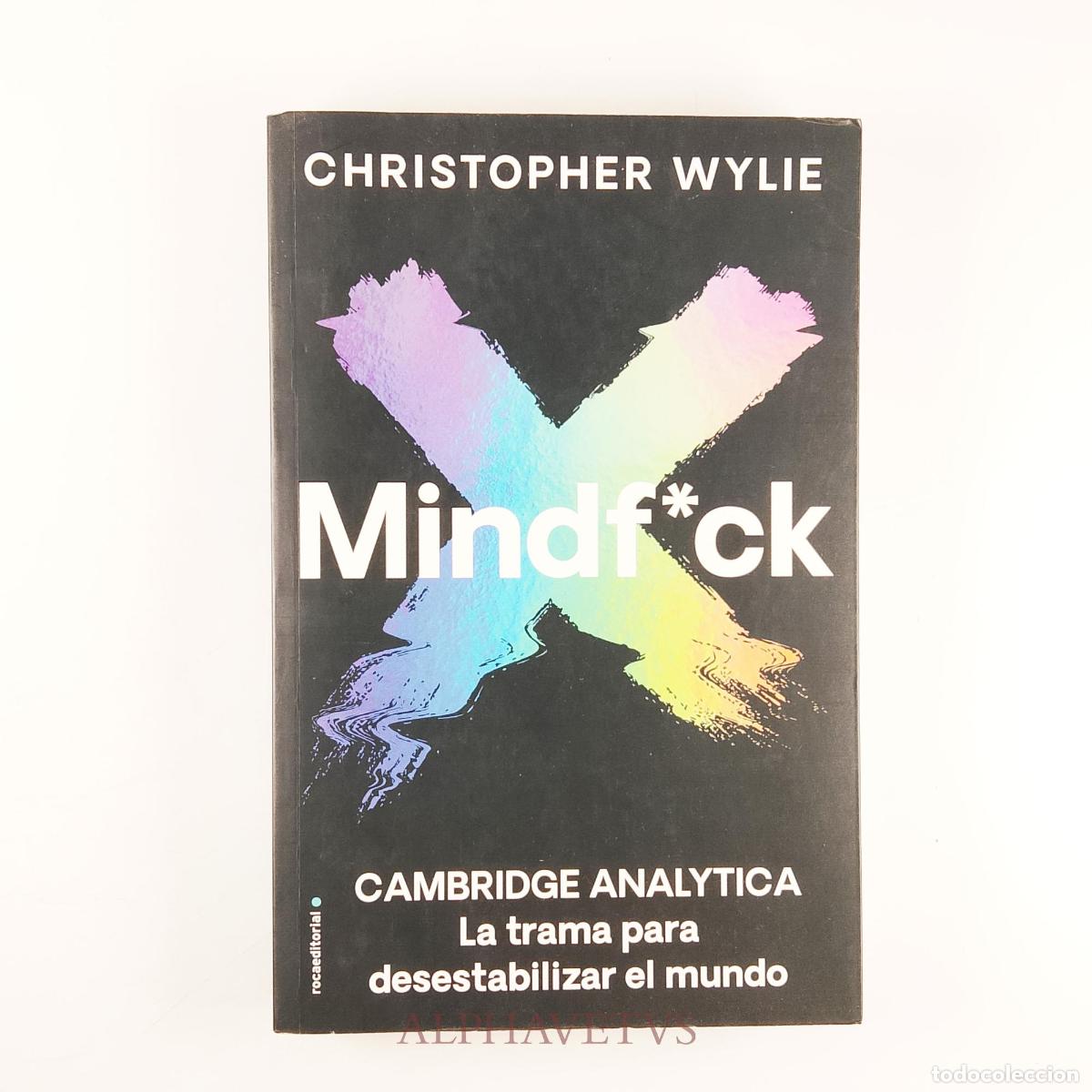 Libros de segunda mano: Mindf*ck Cambridge Analytica La trama para desestabilizar el mundo (Mindfuck) - Chistopher Wylie