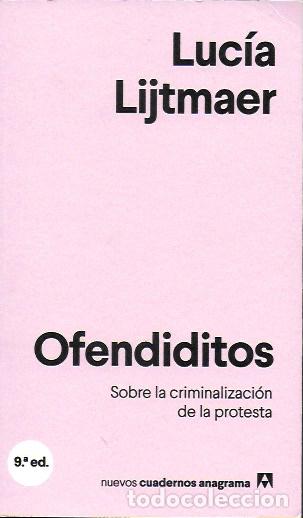 Libros de segunda mano: Ofendiditos. Sobre la criminalizaci&oacute;n de la protesta / Luc&iacute;a Lijtmaer. BCN : Anagrama, 2022.