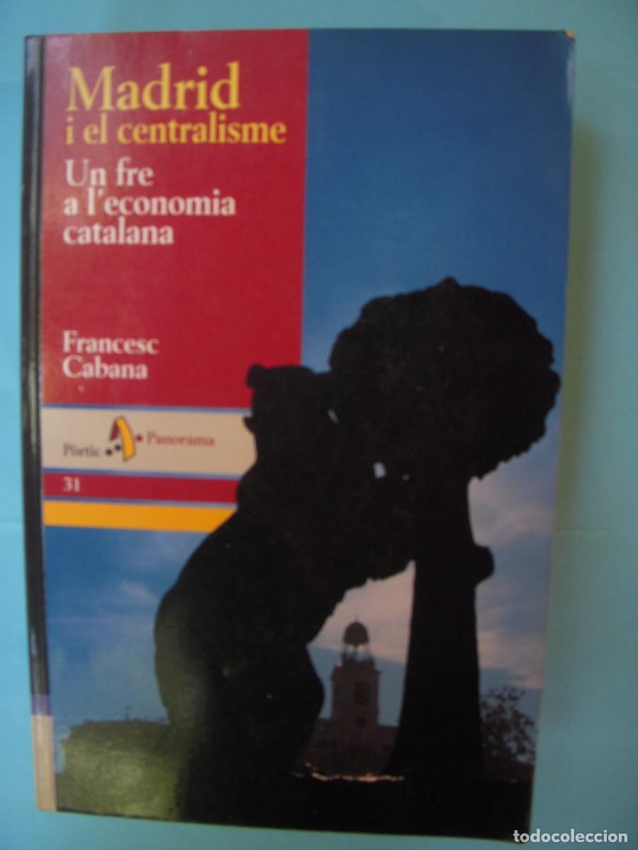Libros de segunda mano: MADRID I EL CENTRALISME (UN FRE A L'ECONOMIA CATALANA) - FRANCESC CABANA - PORTIC, 2003 1&ordf; EDICIO