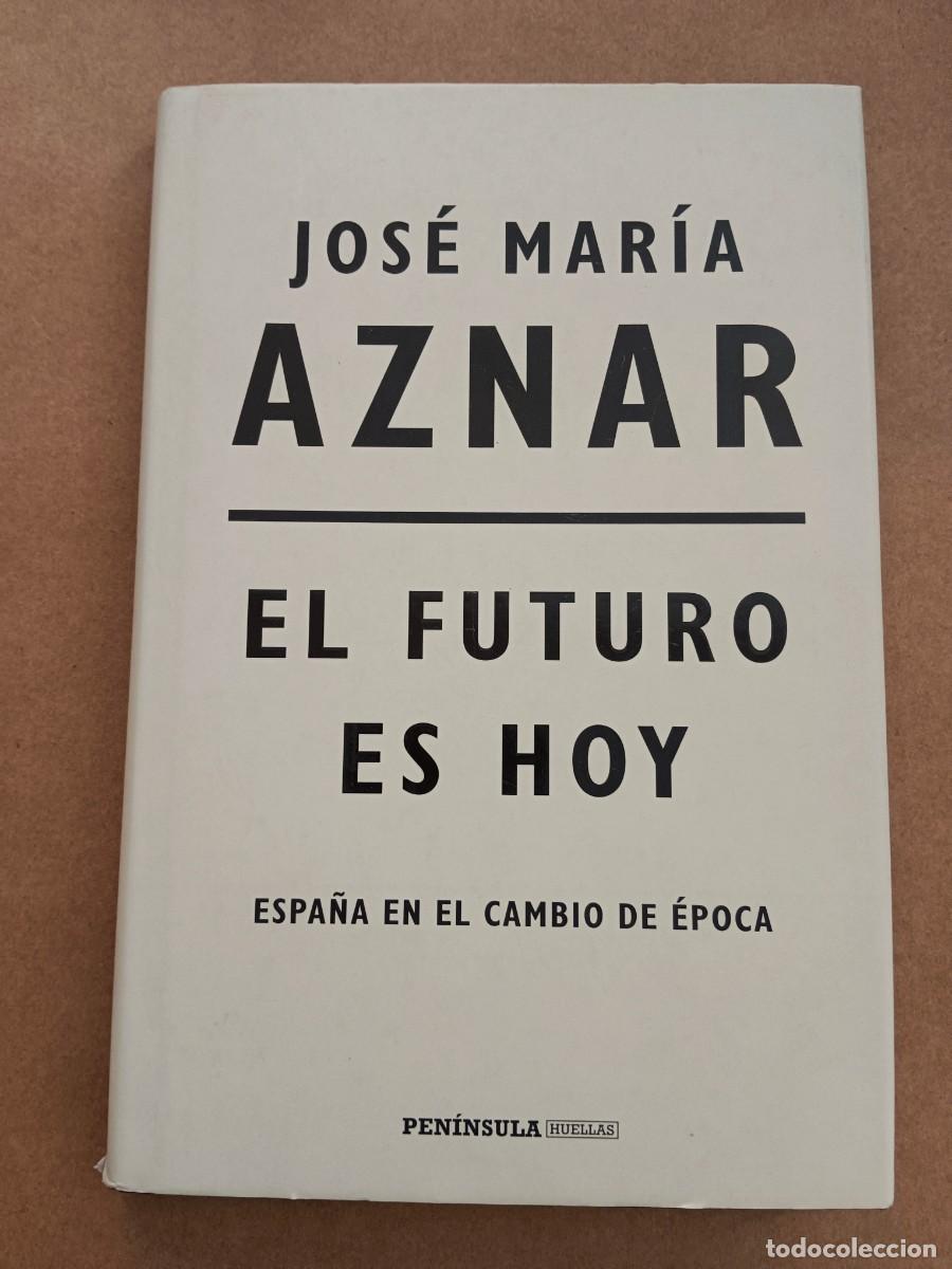 Libros de segunda mano: EL FUTURO ES HOY - ESPA&Ntilde;A EN EL CAMBIO DE EPOCA - Jose Maria Aznar