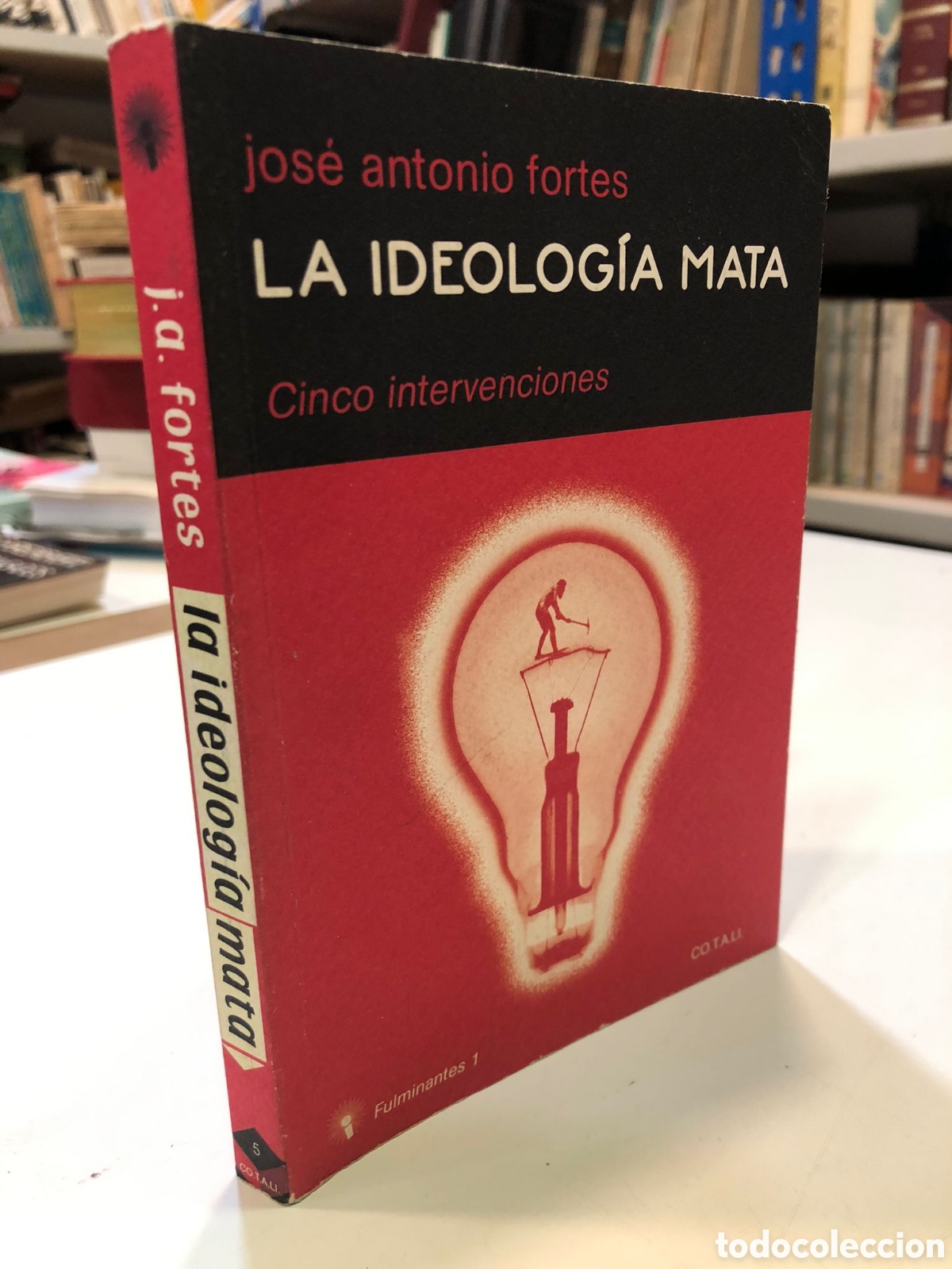 Second hand books: La ideolog&iacute;a mata. Cinco intervenciones - Jos&eacute; Antonio Fortes