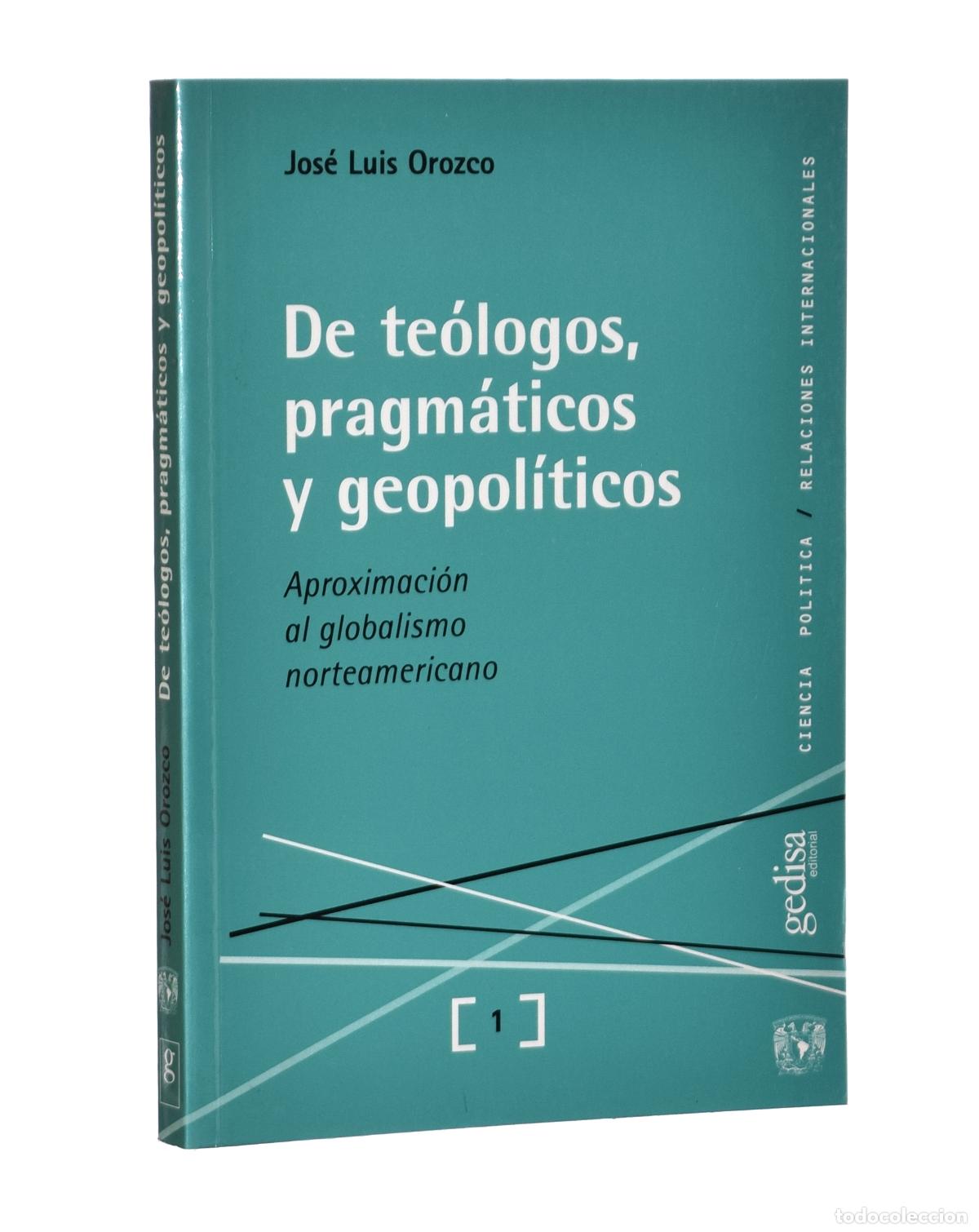 Libros de segunda mano: DE TE&Oacute;LOGOS, PRAGM&Aacute;TICOS Y GEOPOL&Iacute;TICOS. APROXIMACI&Oacute;N AL GLOBALISMO NORTEAMERICANO - OROZCO, Jos&eacute; Lu