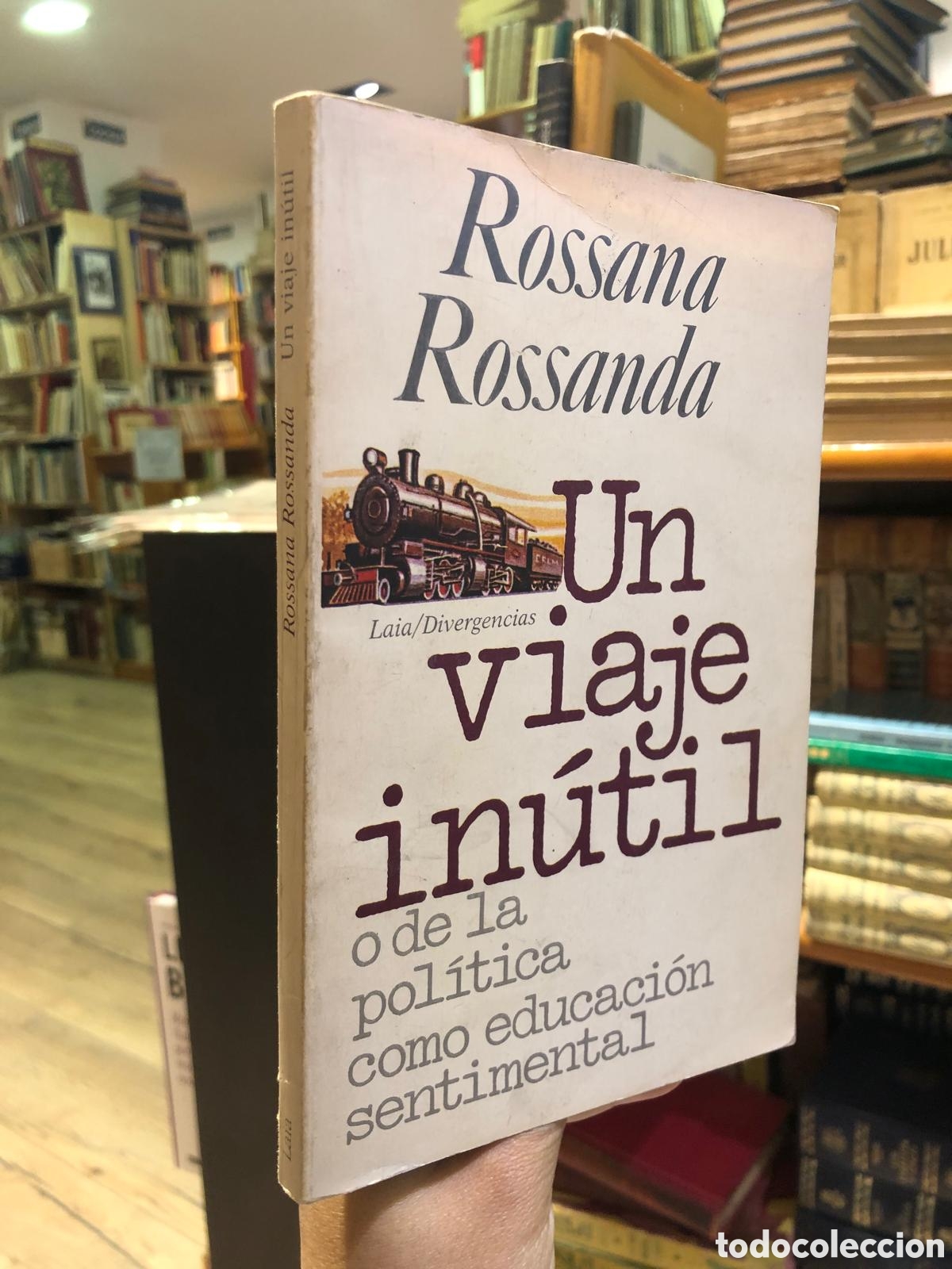 Second hand books: Un viaje in&uacute;til. O de la pol&iacute;tica como educaci&oacute;n sentimental - Rossana Rossanda