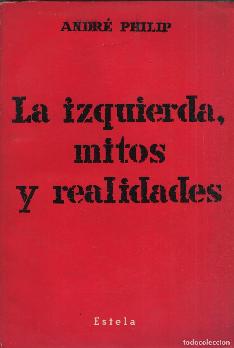 Livros em segunda m&atilde;o: La izquierda, mitos y realidades. Andr&eacute; Philip. Estela. 1966.