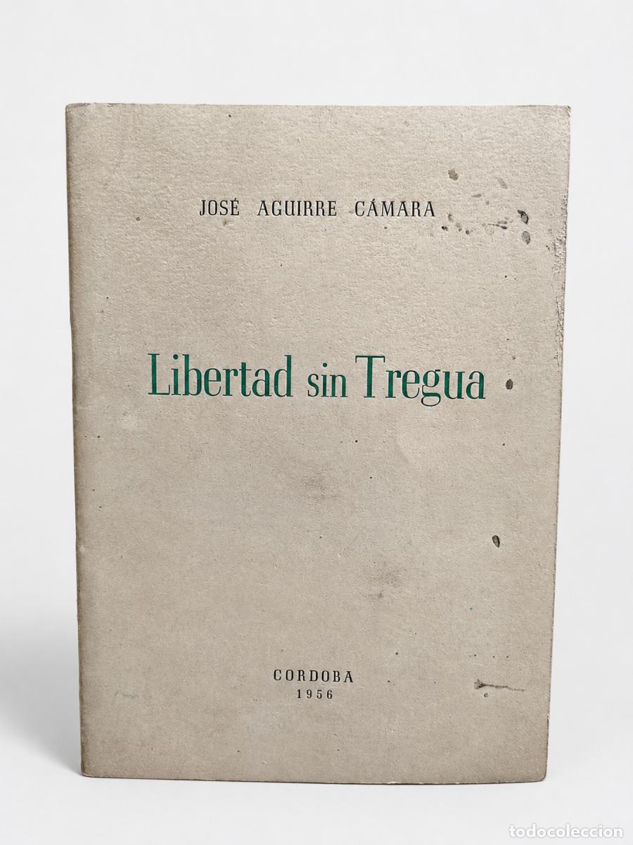 Libros de segunda mano: Jos&eacute; Aguirre C&aacute;mara &ndash; Libertad sin Tregua &ndash; C&oacute;rdoba, 1956 &ndash; folleto pol&iacute;tico argentino