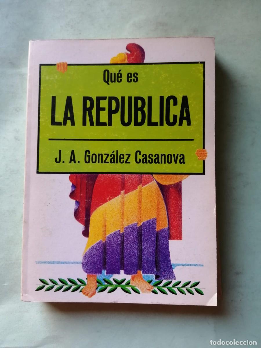 Libros de segunda mano: QUE ES LA REPUBLICA (J. A. GONZALEZ CASANOVA)