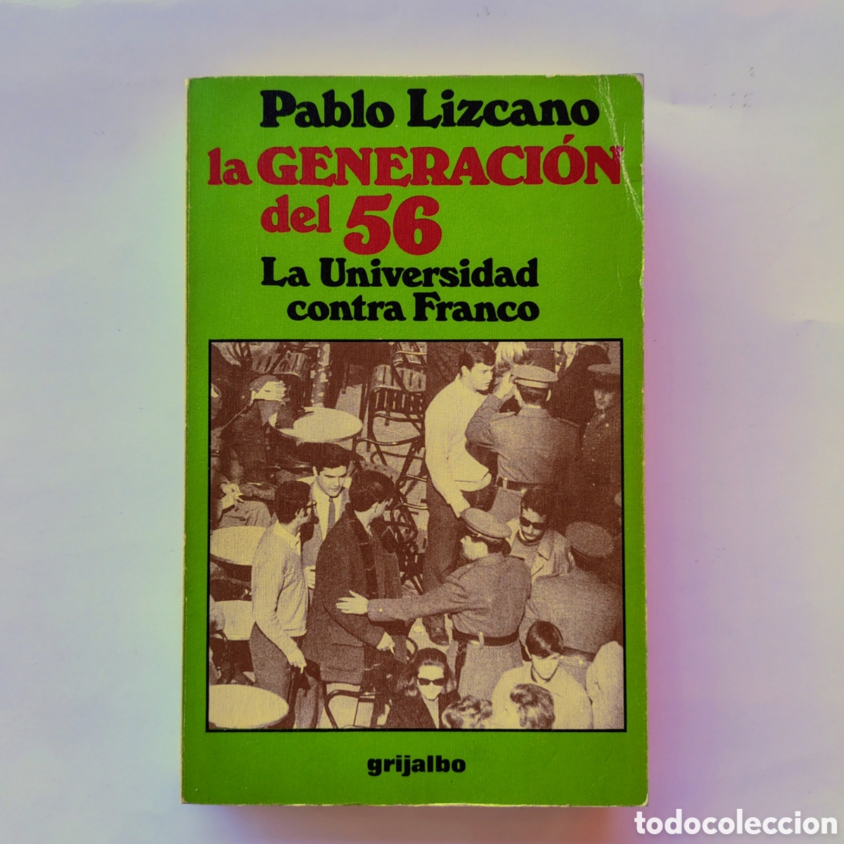 Libros de segunda mano: La generaci&oacute;n del 56. La universidad contra Franco &ndash; Pablo Lizcano | Ed. Grijalbo 1981 | Historia de