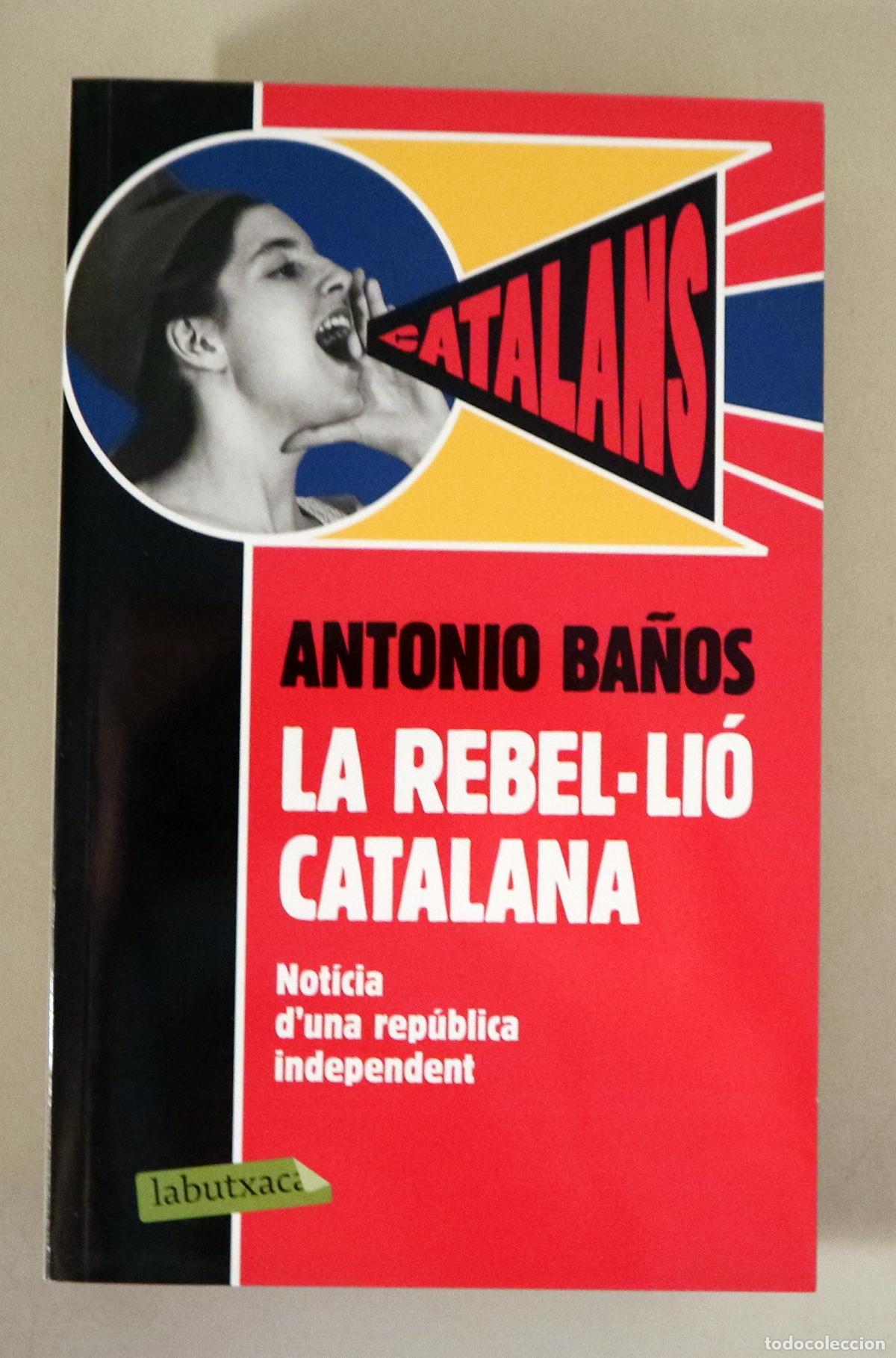 Libros de segunda mano: BA&Ntilde;OS, Antonio - LA REBEL&middot;LI&Oacute; CATALANA - Barcelona 2013