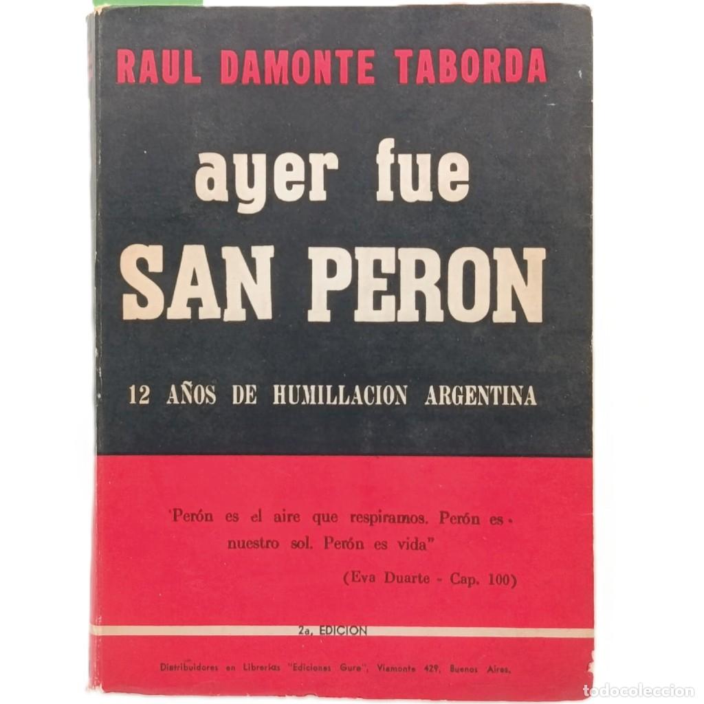 Libros de segunda mano: AYER FUE SAN PER&Oacute;N. 12 a&ntilde;os de humillaci&oacute;n argentina. Damonte Taborda, Ra&uacute;l