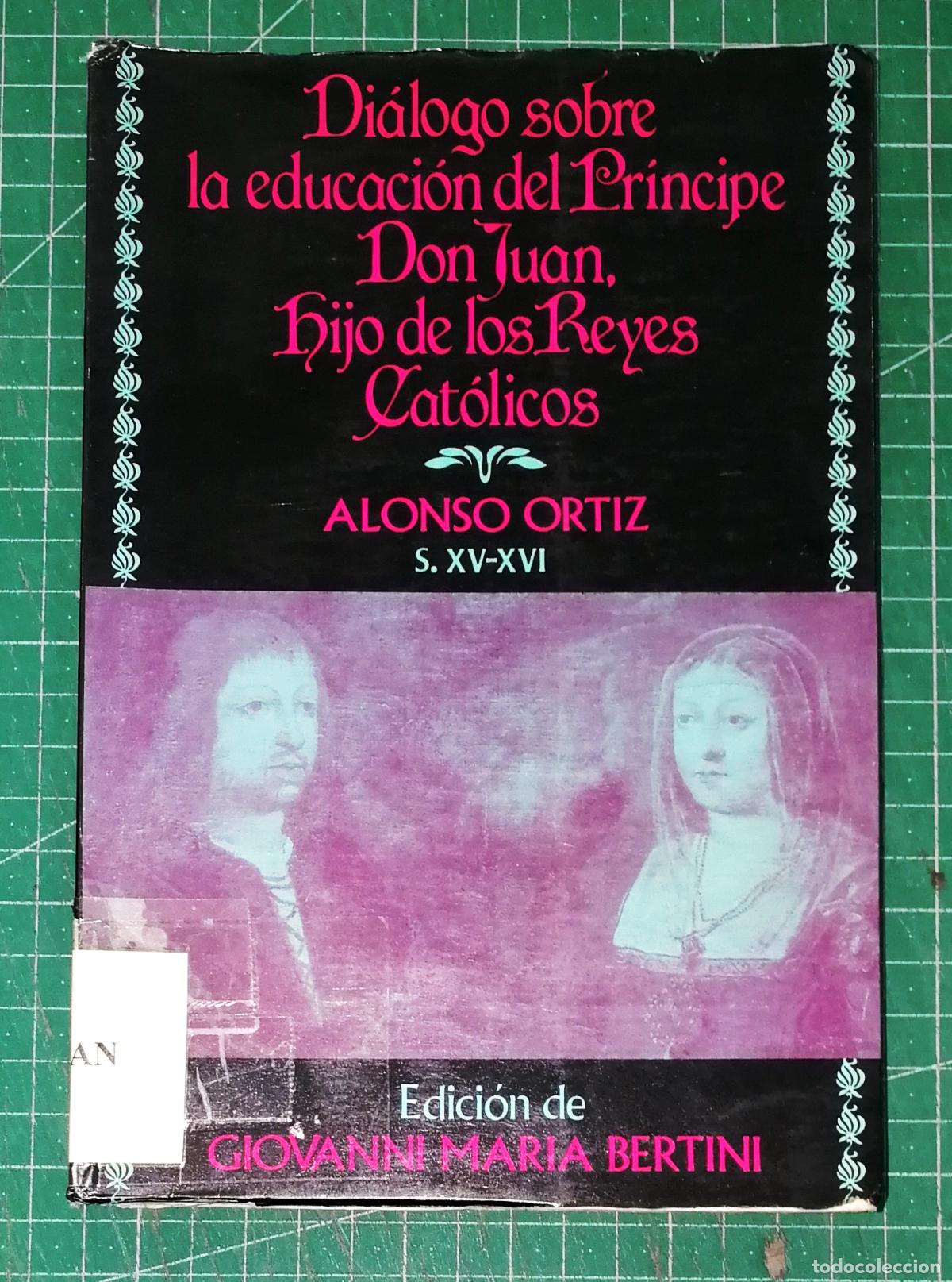 Libros de segunda mano: DI&Aacute;LOGO SOBRE LA EDUCACI&Oacute;N DEL PR&Iacute;NCIPE DON JUAN, HIJO DE LOS REYES CAT&Oacute;LICOS / Alonso Ortiz