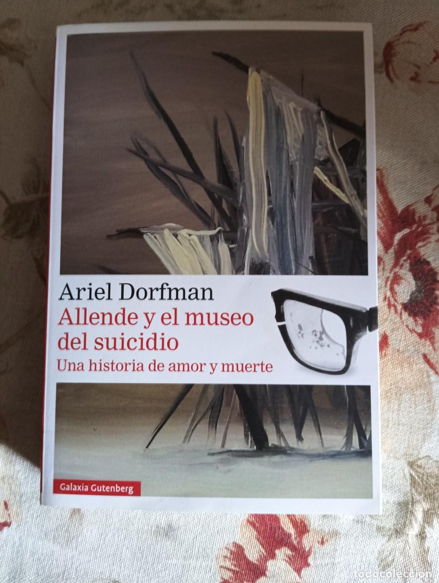 Libros de segunda mano: ALLENDE Y EL MUSEO DEL SUICIDIO, UNA HISTORIA DE AMOR Y MUERTE.-ARIEL DORFMAN.