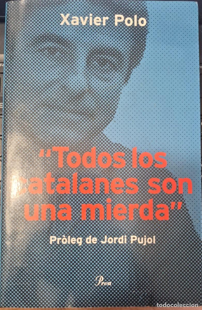 Libros de segunda mano: 'TODOS LOS CATALANES SON UNA MIERDA' - XAVIER POLO (PR&Ograve;LEG DE JORDI PUJOL; 1a EDICI&Oacute;, EN CATAL&Agrave;)