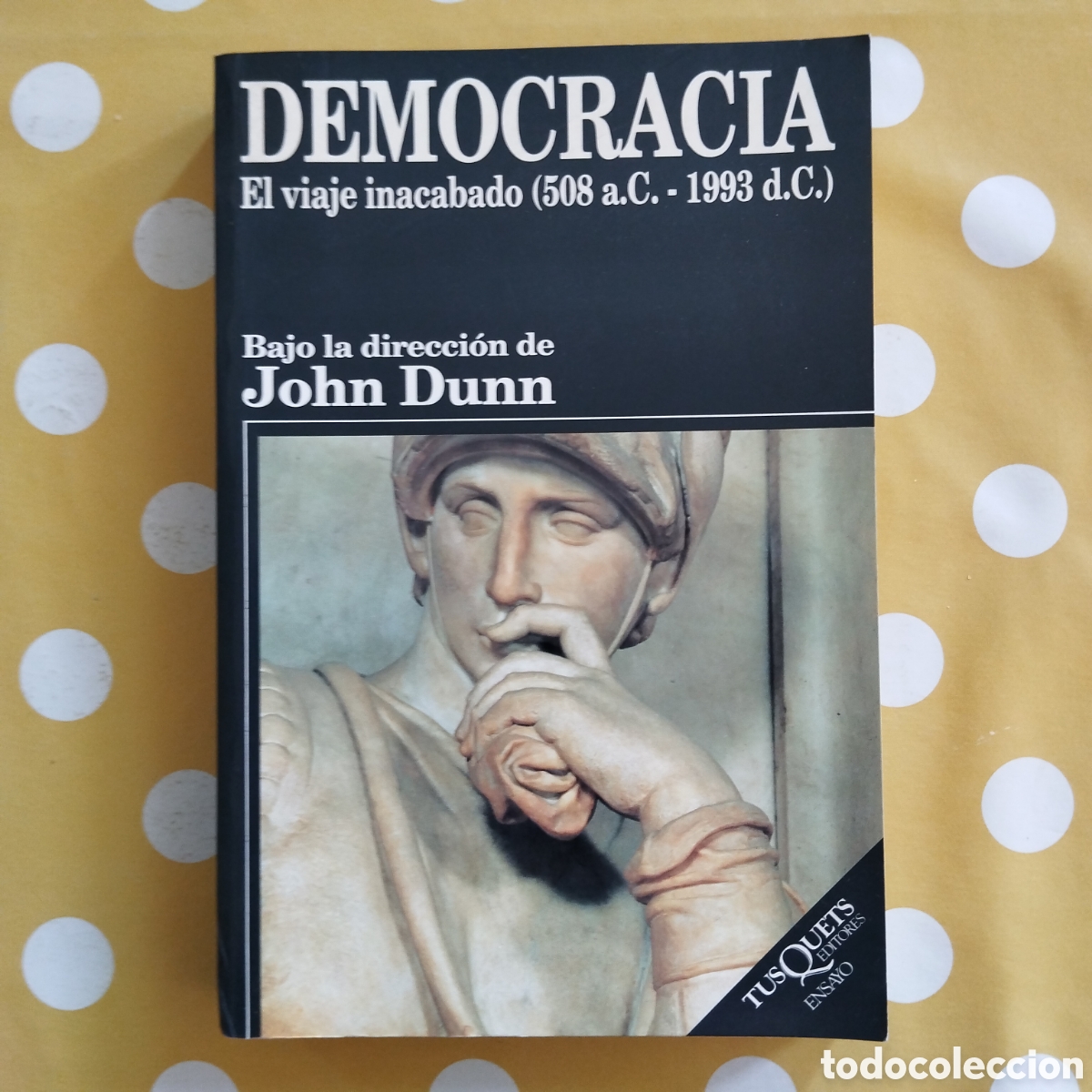 Libros de segunda mano: DEMOCRACIA EL VIAJE INACABADO 508 AC 1993 DC JOHN DUNN TUSQUETS EDITORES