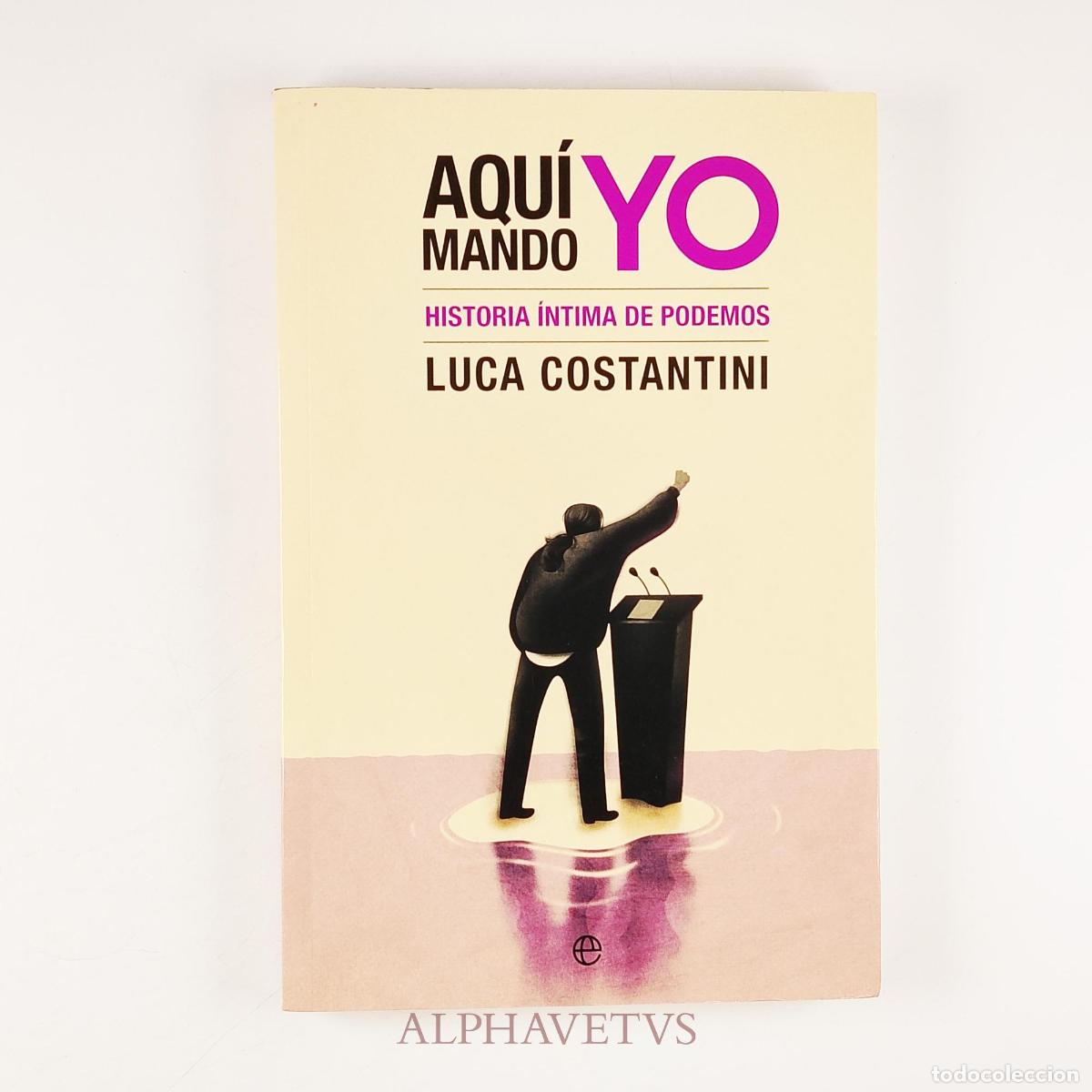 Libros de segunda mano: AQU&Iacute; MANDO YO Historia &iacute;ntima de Podemos - COSTANTINI, Luca