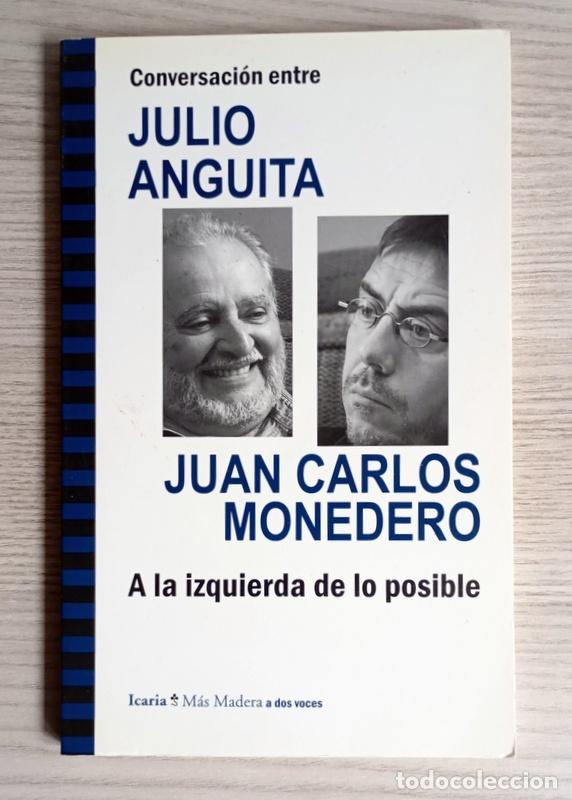 Libros de segunda mano: CONVERSACION ENTRE JULIO ANGUITA Y JUAN CARLOS MONEDERO - A LA IZQUIERDA DE LO POSIBLE