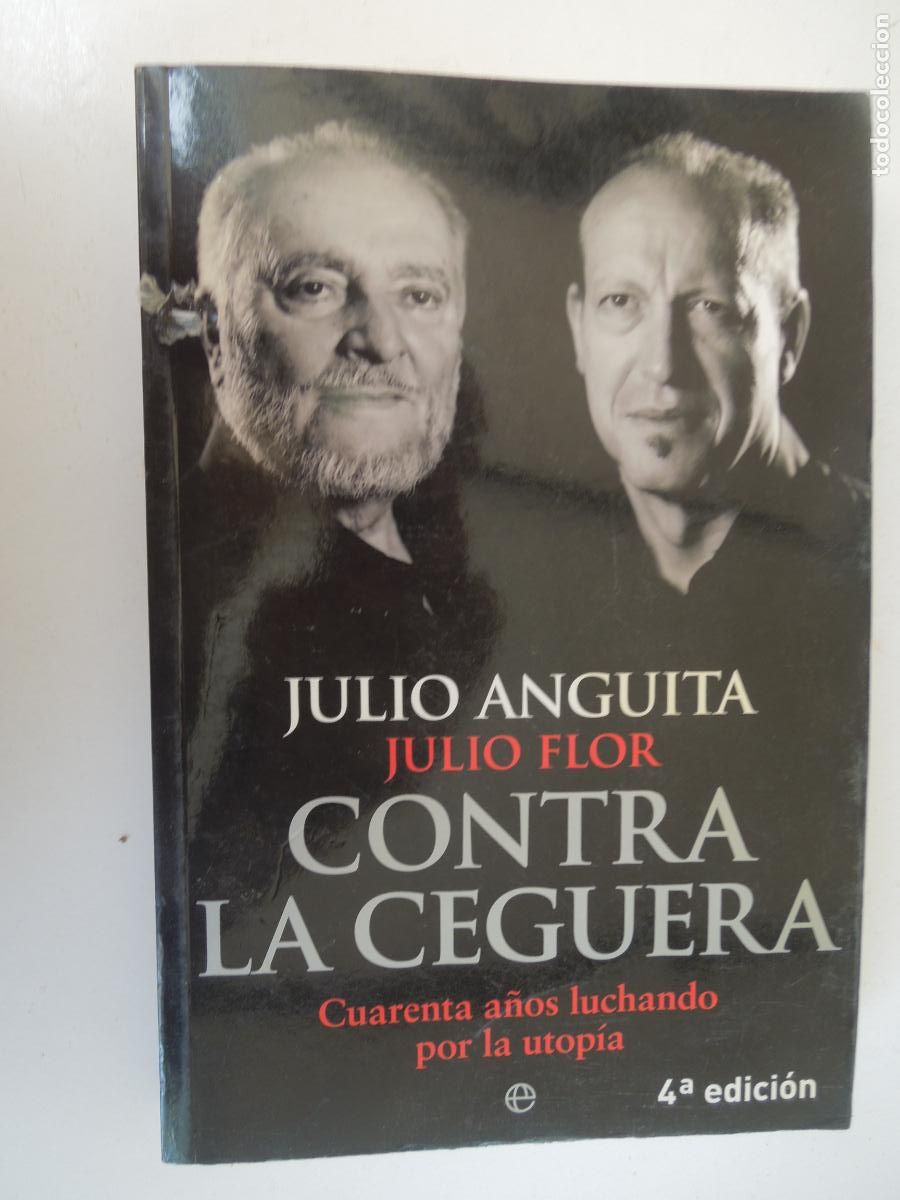Libros de segunda mano: CONTRA LA CEGUERA - JULIO ANGUITA -JULIO FLOR - CUARENTA A&Ntilde;OS LUCHANDO POR LA UTOPIA - ESFERA-2013