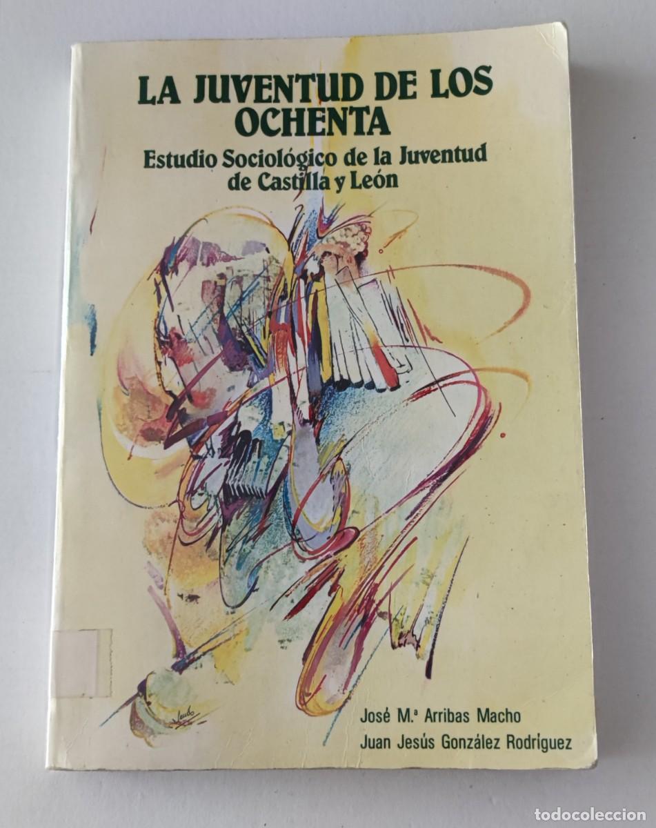 Libros de segunda mano: LA JUVENTUD DE LOS OCHENTA: CASTILLA Y LE&Oacute;N - JOS&Eacute; M. ARRIBAS Y J.J. GONZ&Aacute;LEZ - JUNTA 1987
