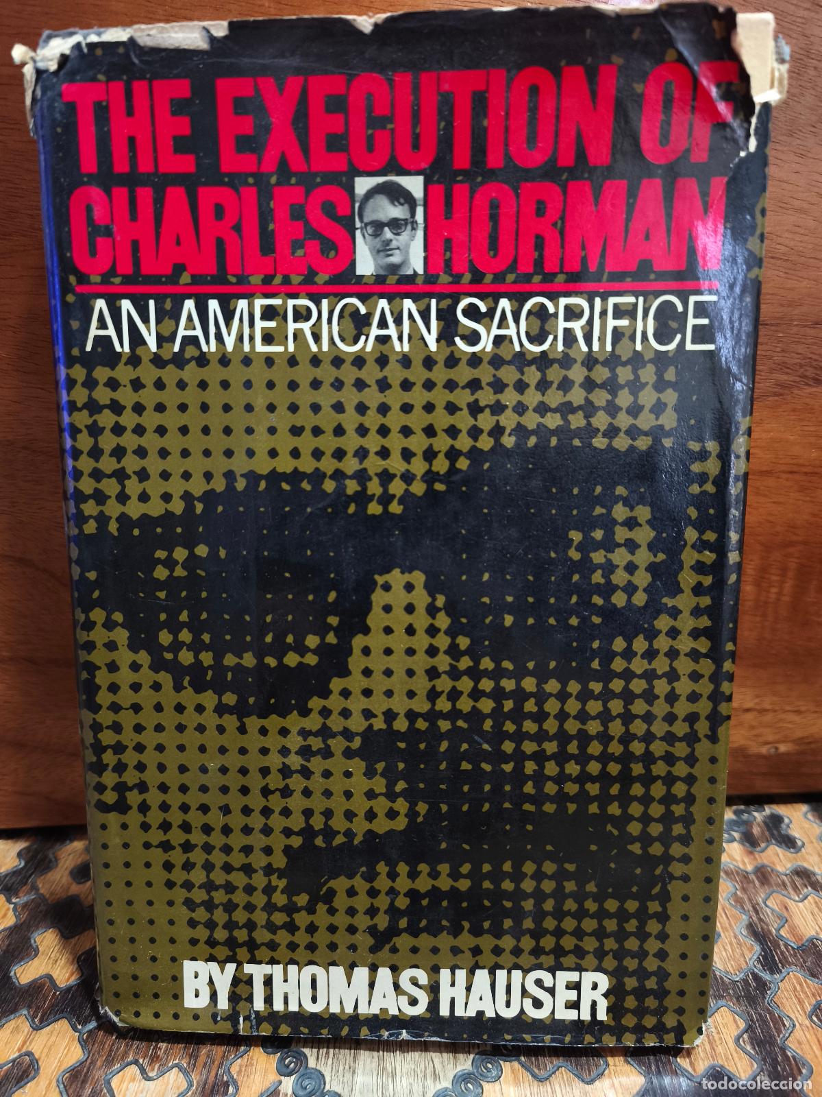 Libros de segunda mano: THOMAS HAUSER &ndash; THE EXECUTION OF CHARLES HORMAN. AN AMERICAN SACRIFICE &ndash; PRIMERA EDICI&Oacute;N, 1978