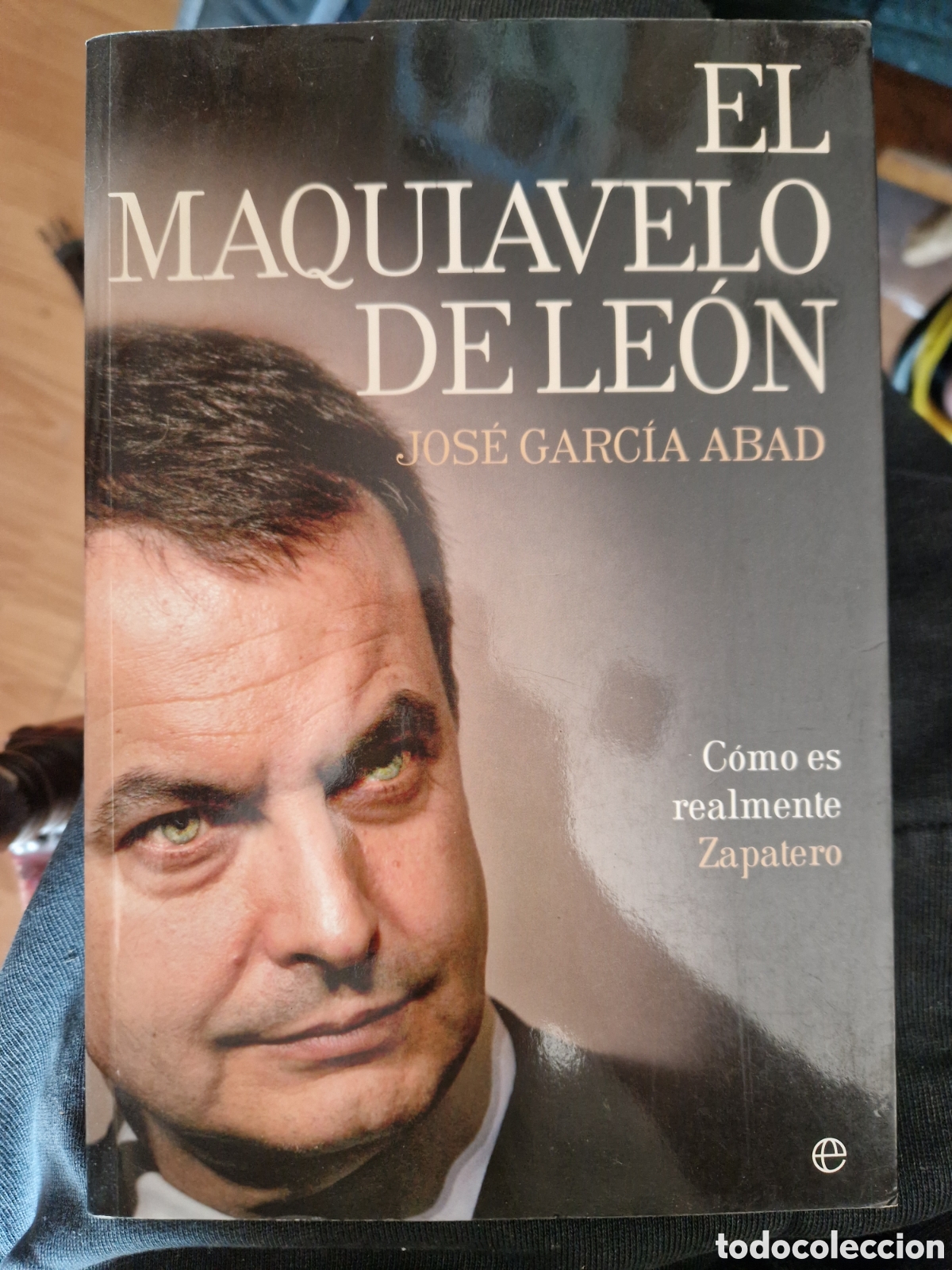 Libros de segunda mano: GARC&Iacute;A ABAD, Jos&eacute;. El maquiavelo de Le&oacute;n: C&oacute;mo es realmente Zapatero