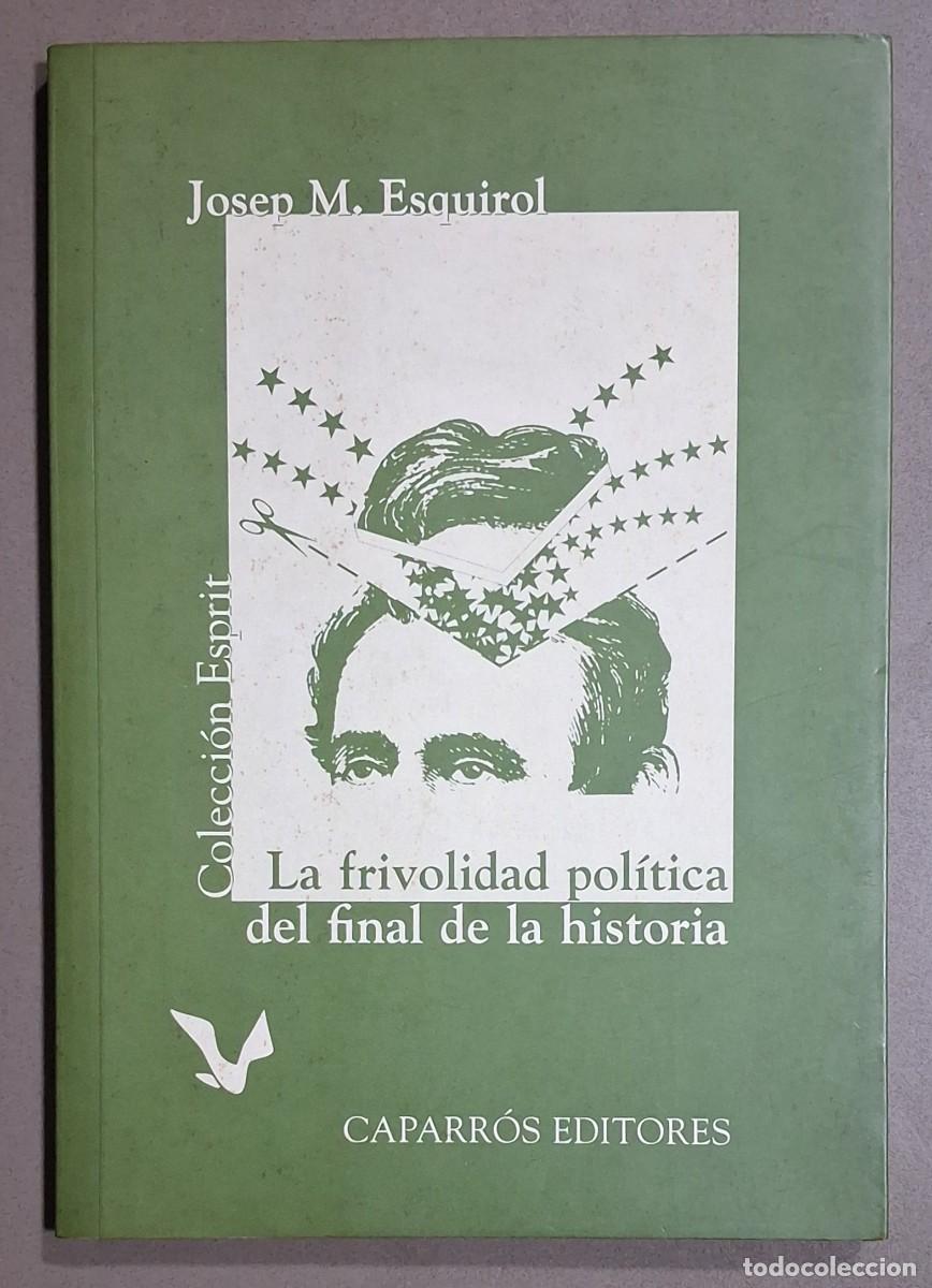 Libros de segunda mano: La frivolidad pol&iacute;tica del final de la historia. Josep M. Esquirol. Caparr&oacute;s Ed. 1998. Como nuevo