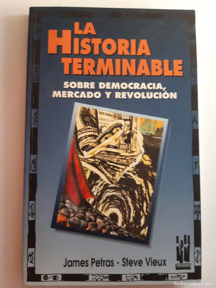 Libros de segunda mano: LA HISTORIA TERMINABLE SOBRE DEMOCRACIA MERCADO REVOLUCION JAMES PETRAS STEVE VIEUX TXALAPARTA 1994