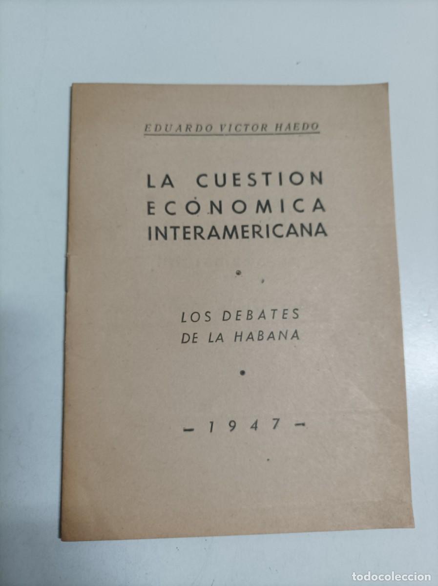 Libros de segunda mano: La cuesti&oacute;n econ&oacute;mica interamericana: los debates de la Habana. Eduardo V&iacute;ctor Haedo. 1947. RARO