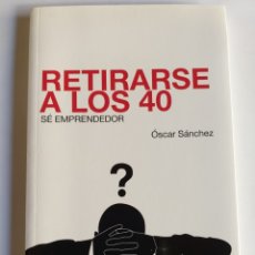 Libros de segunda mano: RETIRARSE A LOS 40 SE EMPRENDEDOR ÓSCAR SÁNCHEZ . .. SALUD BIENESTAR