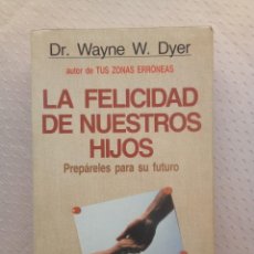 Libros de segunda mano: LA FELICIDAD DE NUESTROS HIJOS-WAYNE-DYER.