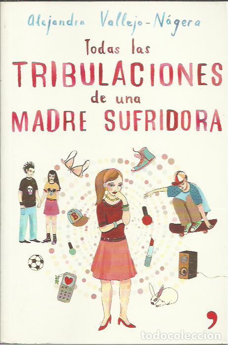 Libros de segunda mano: Alejandra Vallejo-Nagera-Todas las Tribulaciones de una Madre Sufridora.Temas de Hot.2006.