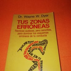 Libros de segunda mano: TUS ZONAS ERRONEAS. DR. WAYNE W. DYER. GRIGALBO 39 EDICION. 1991.