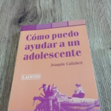 Libros de segunda mano: COMO PUEDO AYUDAR A UN ADOLESCENTE DE JOAQUIN CALLABED.. Lote 354574698